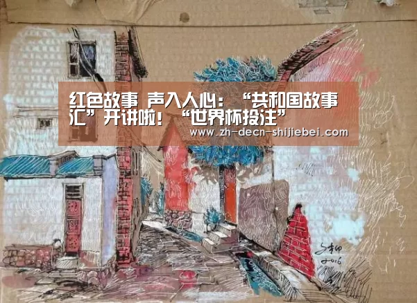 红色故事 声入人心:“共和国故事汇”开讲啦!“世界杯投注”(图2) 世界杯投注